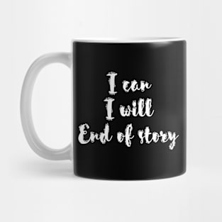 I can I will End of story Mug